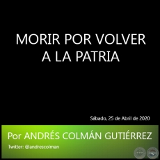 MORIR POR VOLVER A LA PATRIA - Por ANDRS COLMN GUTIRREZ - Sbado, 25 de Abril de 2020